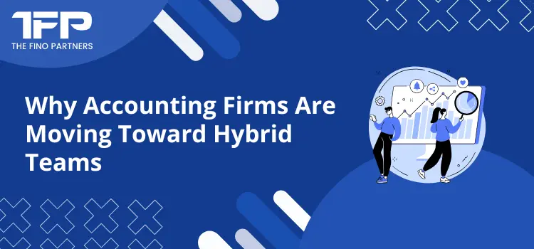 Why Accounting Firms Are Moving Toward Hybrid Teams